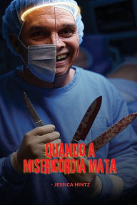 Title: Quando a Misericï¿½rdia Mata, Author: Jessica Hintz