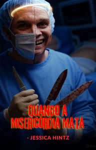 Title: Quando a Misericórdia Mata, Author: Jessica Hintz