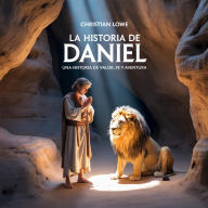 Title: La Historia De Daniel: Una Historia De Valor, Fe Y Aventura, Author: Christian Lowe