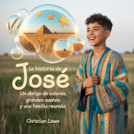 Title: La Historia De José: Un Abrigo De Colores, Grandes Sueños Y Una Familia Reunida, Author: Christian Lowe