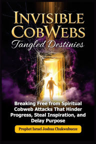 Read download books online Invisible CobWebs, Tangled Destinies: Breaking Free from Spiritual Cobweb Attacks That Hinder Progress, Steal Inspiration, and Delay Purpose 9798349516597 English version DJVU MOBI