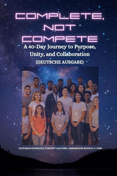 Complete, Not Compete: A 40-Day Journey to Purpose, Unity, and Collaboration - Deutsche Ausgabe