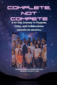 Title: Complete, Not Compete: A 40-Day Journey to Purpose, Unity, and Collaboration - Ediciï¿½n en espaï¿½ol, Author: Zacharias Godseagle