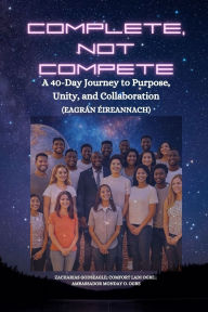 Title: Complete, Not Compete: A 40-Day Journey to Purpose, Unity, and Collaboration - Eagrï¿½n ï¿½ireannach, Author: Zacharias Godseagle