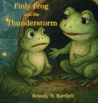 Title: Finly Frog and the Thunderstorm, Author: Brandy N Bartlett