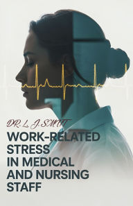 Title: Work-Related Stress in Medical Staff and Nurses, Author: L J Smitt