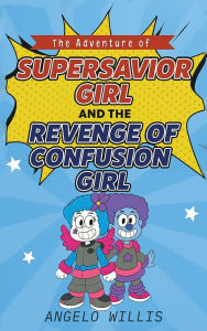 Title: The Adventure of Super Savior Girl and the Revenge of Confusion Girl, Author: Angelo Willis