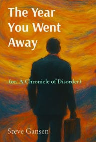 Free books mp3 downloads The Year You Went Away: (or, A Chronicle of Disorder) 9798349520907 CHM MOBI ePub (English Edition) by Steve Gansen