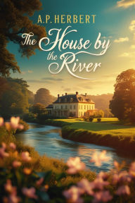 Title: The House by the River, Author: A. P. Herbert