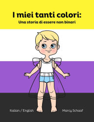Title: I miei tanti colori: Una storia di essere non binari (Italian English Bilingual), Author: Schaaf