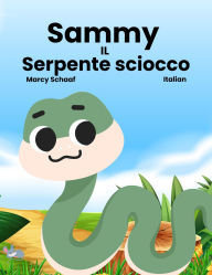 Title: Sammy IL Serpente sciocco (Italian English Bilingual) Sammy the Silly Snake, Author: Marcy Schaaf