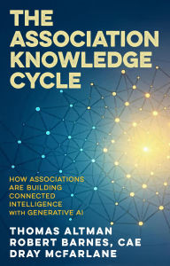 Title: The Association Knowledge Cycle: How Associations are Building Connected Intelligence with Generative AI, Author: Thomas Altman