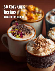 Title: 50 Cozy Cups Recipes, Author: Kelly Johnson