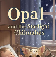 Title: Opal and the Starlight Chihuahas, Author: Cherie D Huntley