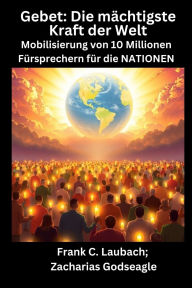 Title: Gebet - Die mï¿½chtigste Kraft der Welt - Mobilisierung von 10 Millionen Fï¿½rsprechern fï¿½r die NATIONEN, Author: Frank C Laubach