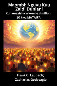 Title: Maombi - Nguvu Kuu Zaidi Duniani - Kuhamasisha Waombezi milioni 10 kwa MATAIFA, Author: Frank C Laubach