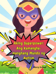 Title: Aking Superpower: Ang Kamangha-manghang Mundo ng Autism (Tagalog English Bilingual) My Superpower: The Amazing World of Autism, Author: Marcy Schaaf