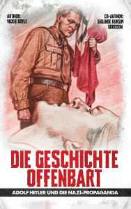 Title: Die Geschichte Offenbart: Adolf Hitler und die NS-Propaganda, Author: Vickie Boyle