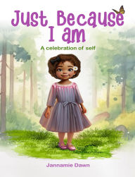 Title: Just Because I Am: A Celebration of Self, Author: Jannamie Dawn