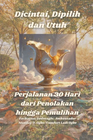 Title: Dicintai, Dipilih dan Utuh - Perjalanan 30 Hari dari Penolakan hingga Pemulihan, Author: Zacharias Godseagle