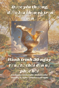 Title: Được yï¿½u thương, được lựa chọn vï¿½ trọn vẹn - Hï¿½nh trï¿½nh 30 ngï¿½y từ sự từ chối đến sự phục hồi, Author: Zacharias Godseagle