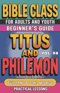 Title: Bible Class for Adults and Youth Beginner's Guide - Titus and Philemon: Practical Lessons, Author: Guillermo Doris McBride