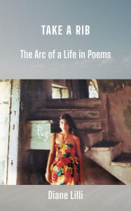 Title: Take a Rib: The Arc of a Life in Poems, Author: Diane Lilli