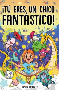 Title: TÃ¯Â¿Â½ eres un chico fantÃ¯Â¿Â½stico: Historias inspiradoras con dibujos para colorear que enseÃ¯Â¿Â½an a los niÃ¯Â¿Â½os poderosas lecciones sobre la confianza, fuerza interior, valor y amistad, Author: Sasha Brown