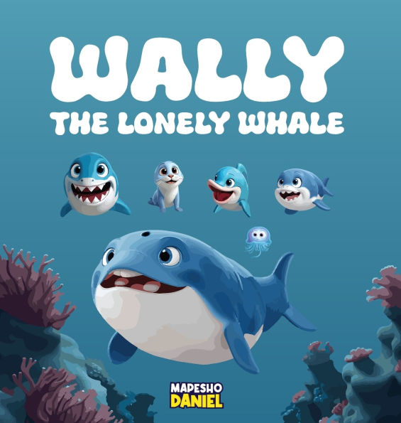 Wally The Lonely Whale: A Heartwarming Children's Story About Wally, a Lonely Whale Through Adventures Learns the True Meaning of Friendship