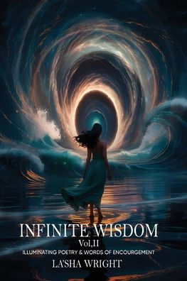 Infinite Wisdom Illuminating poetry and words of Encouragement Volume II
