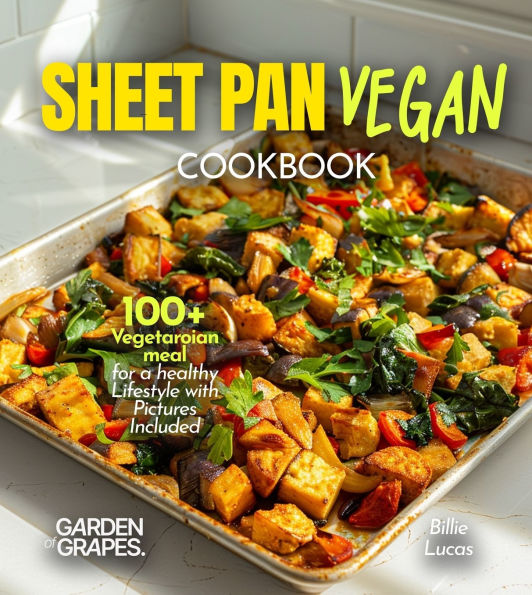 Sheet Pan Vegan Cookbook: 100+ Vegetaroian meal for a healthy Lifestyle with Pictures Included
