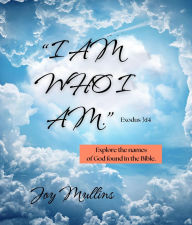 Title: I AM WHO I AM. Exodus 3: 14, Author: Joy Mullins