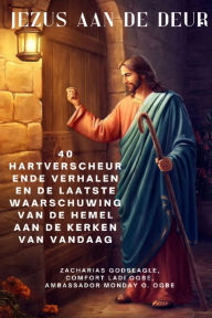 Title: JEZUS AAN DE DEUR - 40 hartverscheurende verhalen en de laatste waarschuwing van de hemel aan de kerken van vandaag, Author: Zacharias Godseagle