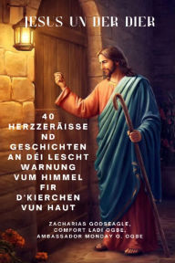 Title: JESUS UN DER DIER - l40 herzzeräissend Geschichten an déi lescht Warnung vum Himmel fir d'Kierchen vun haut, Author: Zacharias Godseagle