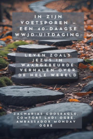 Title: In Zijn Voetsporen - Een 40-daagse WWJD-uitdaging - Leven zoals Jezus in waargebeurde verhalen over de hele wereld, Author: Zacharias Godseagle