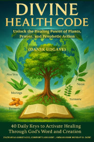 Title: DIVINE HEALTH CODE - 40 Daily Keys to Activate Healing Through God's Word and Creation Unlock the Healing Power of Plants, Prayer, and Prophetic Action DANISH (Dansk udgave), Author: Zacharias Godseagle