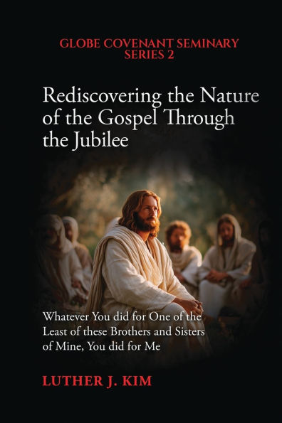 Rediscovering the Nature of Gospel through Jubilee: Whatever You did for One Least these Brothers and Sisters Mine, Me