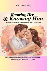 Title: KNOWING HER & KNOWING HIM - 40 Days to Healing, Understanding, and Lasting -Love -HEBREW EDITION ?????? ?????, Author: Zacharias Godseagle