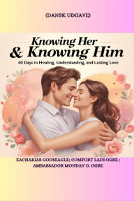 Title: KNOWING HER & KNOWING HIM - 40 Days to Healing, Understanding, and Lasting Love - DANISH EDITION- Dansk udgave, Author: Zacharias Godseagle