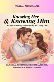 Title: KNOWING HER & KNOWING HIM - 40 Days to Healing, Understanding, and Lasting Love - IRISH EDITION- Eagrán Éireannach, Author: Zacharias Godseagle