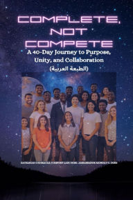 Title: COMPLETE, NOT COMPETE - A 40-Day Journey to Purpose, Unity, and Collaboration - ARABIC EDITION - ?????? ???????, Author: Zacharias Godseagle