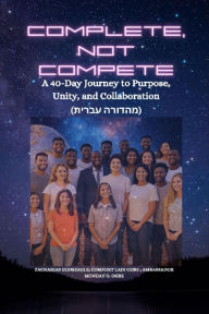 Title: COMPLETE, NOT COMPETE - A 40-Day Journey to Purpose, Unity, and - Collaboration HEBREW EDITION - -?????? ?????, Author: Zacharias Godseagle
