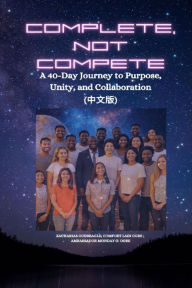 Title: COMPLETE, NOT COMPETE - A 40-Day Journey to Purpose, Unity, and Collaboration -CHINESE EDITION - ???, Author: Zacharias Godseagle