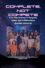 Title: COMPLETE, NOT COMPETE - A 40-Day Journey to Purpose, Unity, and Collaboration - DANISH EDITION - Dansk udgave, Author: Zacharias Godseagle
