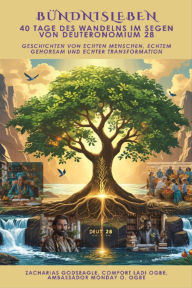 Title: BÜNDNISLEBEN - 40 Tage des Wandelns im Segen von Deuteronomium 28 - Geschichten von echten Menschen, echtem Gehorsam und echter Transformation, Author: Zacharias Godseagle