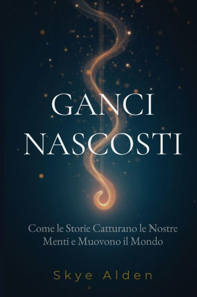 Ganci Nascosti: Come le Storie Catturano le Nostre Menti e Muovono il Mondo