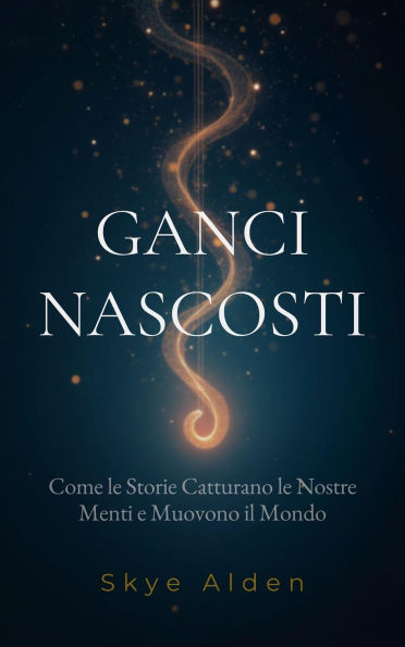 Ganci Nascosti: Come le Storie Catturano le Nostre Menti e Muovono il Mondo