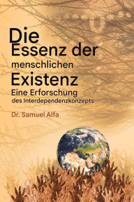 Title: Das Wesen des Menschen Existenz - Eine Untersuchung der gegenseitigen AbhÃ¯Â¿Â½ngigkeit Konzept - GERMAN EDITION: Eine Untersuchung der gegenseitigen AbhÃ¯Â¿Â½ngigkeit Konzept - GERMAN EDITION, Author: Sam A Alfa PhD
