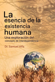 Title: La esencia del ser humano Existencia: Una exploraciÃ¯Â¿Â½n de la interdependencia Concepto - SPANISH EDITION, Author: Sam A Alfa PhD