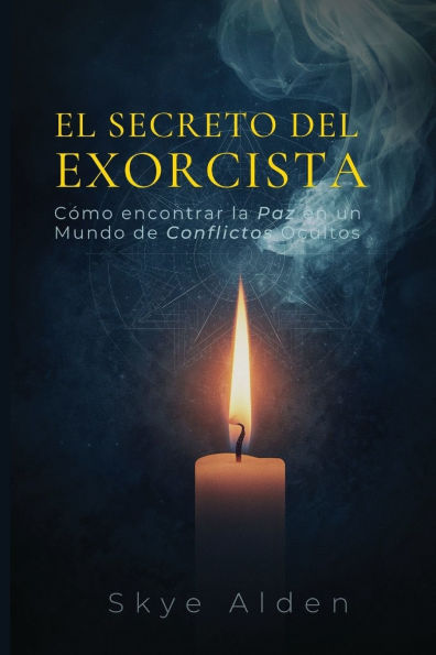 El Secreto del Exorcista: C�mo Encontrar la Paz en un Mundo de Conflictos Ocultos
